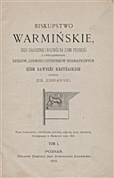 Sieniawski K. E. Biskupstwo warmińskie, jego założenie i rozwój na ziemi pruskiéj z uwzględnieniem dziejów, ludności i stósunków jeograficznych ziem dawniéj krzyżackich. Tom I.