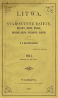 Kraszewski J. I. Litwa: Starożytne dzieje, ustawy, język, wiara, obyczaje, pieśni, przysłowia, podania itd. Tom I. Historya do XIII wieku.